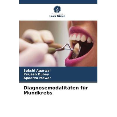 Diagnosemodalitäten für Mundkrebs, Taschenbuch von Sakshi Agarwal,Prajesh Dubey,Apoorva Mowar, Verlag Unser Wissen, 978-620-4-89526-0