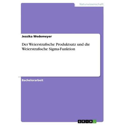 Der Weierstraßsche Produktsatz und die Weierstraßsche Sigma-Funktion, Taschenbuch von Jessika Wedemeyer, GRIN, 978-3-656-74720-8