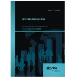 Innovationscontrolling: Praxisrelevante Kennzahlen und Steuerungsinstrumente, Fachbücher von Martin Müller