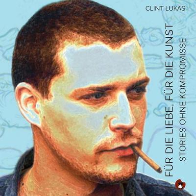 Für die Liebe, für die Kunst - Storys ohne Kompromisse - Clint Lukas, Audio, 4057664247568