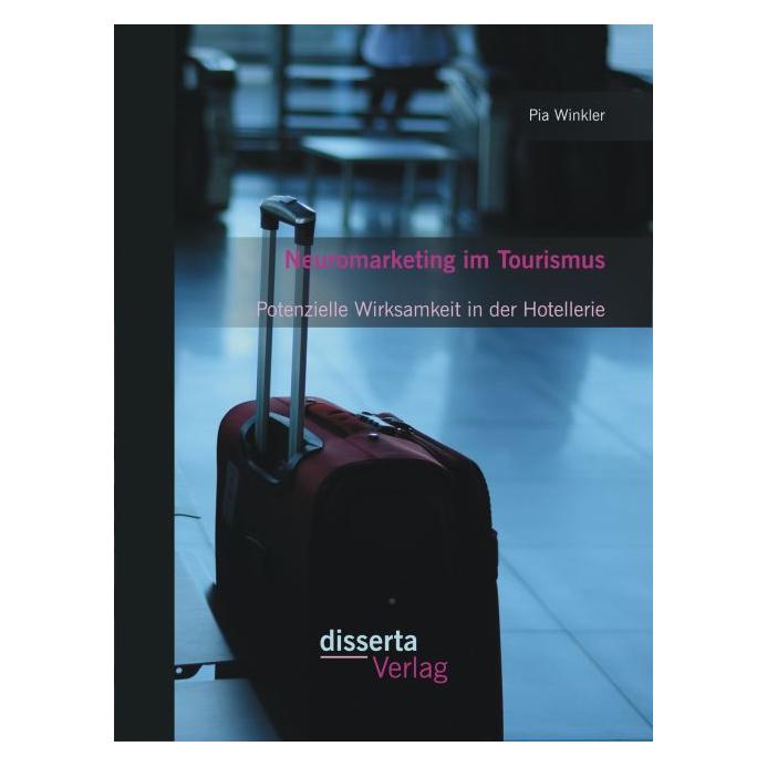 Disserta Neuromarketing im Tourismus: Potenzielle Wirksamkeit in der Hotellerie (Deutsch, Softcover, Pia Winkler) (7348578)
