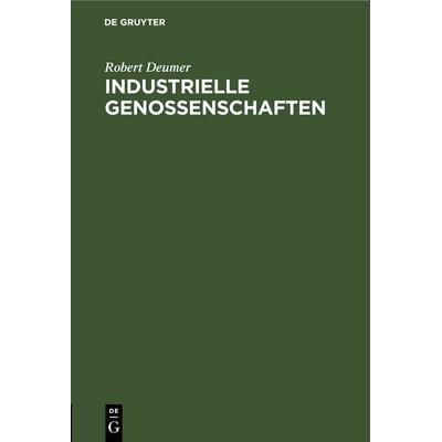 Industrielle Genossenschaften, Gebundene Ausgabe von Robert Deumer, De Gruyter, 978-3-11-244631-7