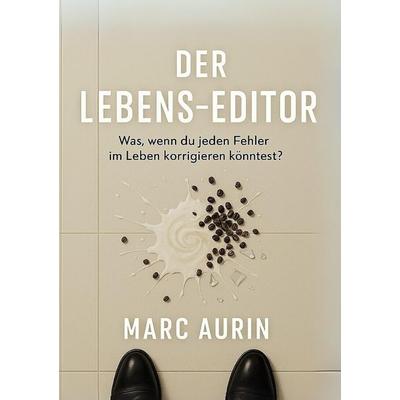 Der Lebens-Editor, Taschenbuch von Markus Dirksen,Marc Aurin, Tredition, 978-3-384-66139-5