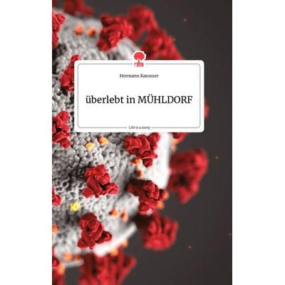 Überlebt in MÜHLDORF. Life is a Story - story.one, Gebundene Ausgabe von Hermann Karosser, Story.one publishing, 978-3-99087-948-1