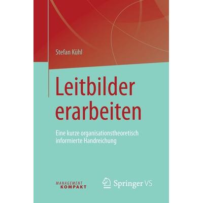 Leitbilder erarbeiten, Taschenbuch von Stefan Kühl, Springer Fachmedien Wiesbaden GmbH, 978-3-658-13422-8