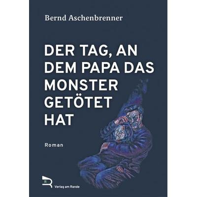 Der Tag, An dem Papa das Monster Getötet Hat, Gebundene Ausgabe von Bernd Aschenbrenner, Verlag am Rande, 978-3-903190-57-3