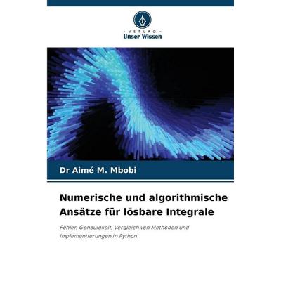 Numerische und algorithmische Ansätze für lösbare Integrale, Taschenbuch von Aimé M. Mbobi, Verlag Unser Wissen, 978-620-8-87518-3