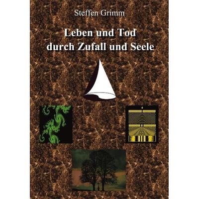 Leben und Tod durch Zufall und Seele, Taschenbuch von Steffen Grimm, BoD – Books on Demand, 978-3-8311-3026-9