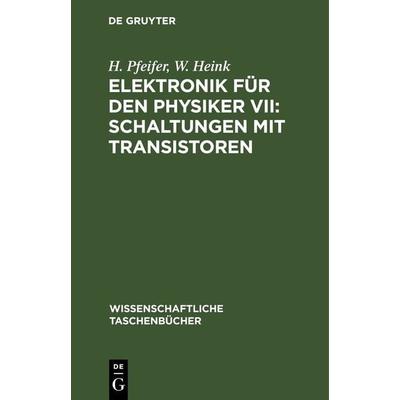 Elektronik für den Physiker VII: Schaltungen mit Transistoren, Gebundene Ausgabe von H. Pfeifer,W. Heink, De Gruyter, 978-3-11-262169-1