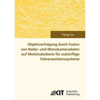 Objektverfolgung durch Fusion von Radar- und Monokameradaten auf Merkmalsebene für zukünftige Fahrerassistenzsysteme, Taschenbuch von Feng Liu, KIT