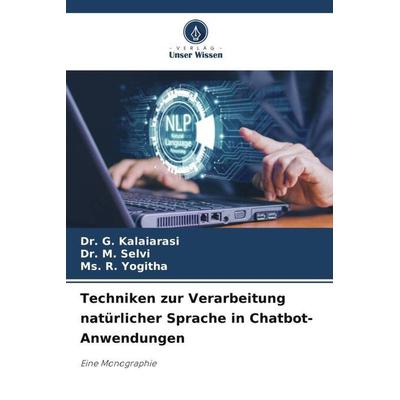 Techniken zur Verarbeitung natürlicher Sprache in Chatbot-Anwendungen, Taschenbuch von G. Kalaiarasi,M. Selvi,Ms. R. Yogitha, Verlag Unser Wissen,