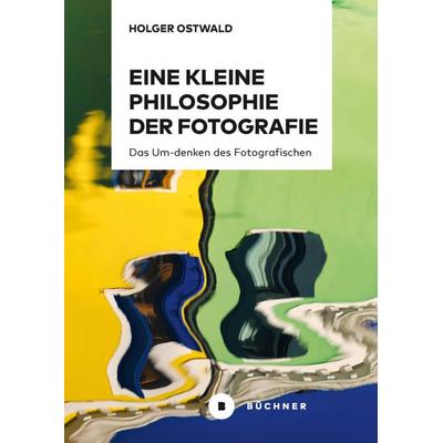 Eine kleine Philosophie der Fotografie, Taschenbuch von Holger Ostwald, Büchner, 978-3-96317-462-9