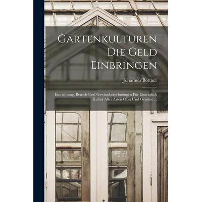 Gartenkulturen Die Geld Einbringen, Taschenbuch von Johannes Böttner, Legare Street Press, 978-1-01-906865-6