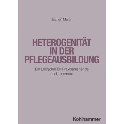Heterogenität in der Pflegeausbildung, Taschenbuch von Jochen Martin, Kohlhammer, 978-3-17-044315-0