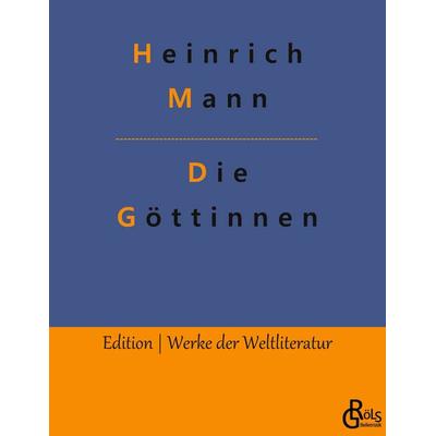 Die Göttinnen, Taschenbuch von Heinrich Mann, Gröls Verlag, 978-3-9882886-8-4