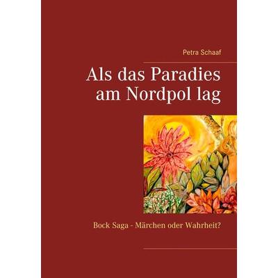 Als das Paradies am Nordpol lag, Taschenbuch von Petra Schaaf, BoD – Books on Demand, 978-3-7494-8031-9