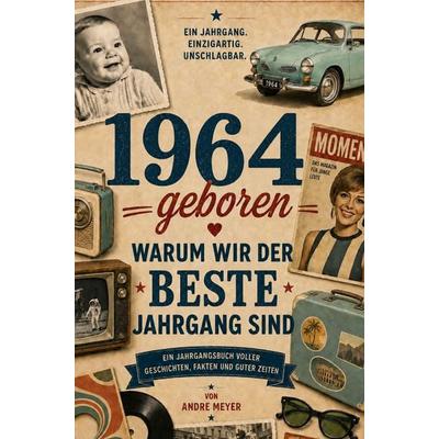 1964 geboren - Warum wir der beste Jahrgang sind, Taschenbuch von Andre Meyer, Buchwerk, 978-3-694-71133-9