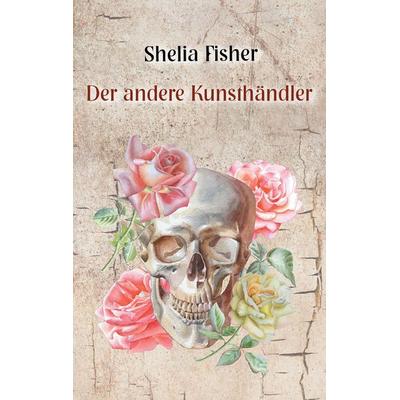 Der andere Kunsthändler, Taschenbuch von Shelia Fisher, BoD – Books on Demand, 978-3-7431-8144-1