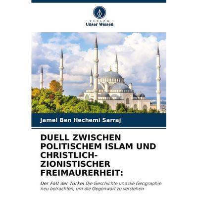 Duell Zwischen Politischem Islam und Christlich-Zionistischer Freimaurerheit:, Taschenbuch von Jamel Ben Hechemi Sarraj, Verlag Unser Wissen,
