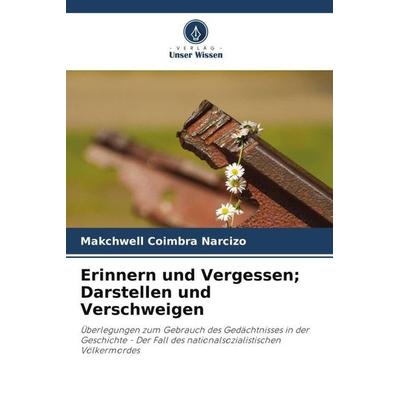 Erinnern und Vergessen; Darstellen und Verschweigen, Taschenbuch von Makchwell Coimbra Narcizo, Verlag Unser Wissen, 978-620-7-30495-0