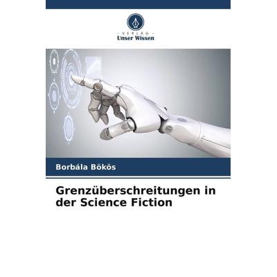 Grenzüberschreitungen in der Science Fiction, Taschenbuch von Borbála Bökös, Verlag Unser Wissen, 978-620-5-30794-6