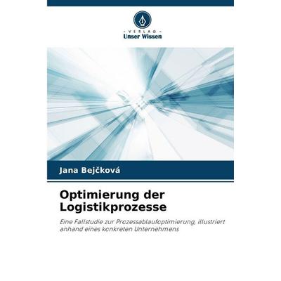 Optimierung der Logistikprozesse, Taschenbuch von Jana Bej¿ková, Verlag Unser Wissen, 978-620-8-48728-7