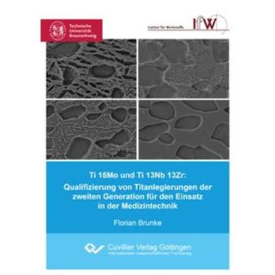Ti 15Mo und Ti 13Nb 13Zr: Qualifizierung von Titanlegierungen der zweiten Generation für den Einsatz in der Medizintechnik, Taschenbuch von Florian