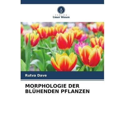 MORPHOLOGIE DER BLÜHENDEN PFLANZEN, Taschenbuch von Rutva Dave, Verlag Unser Wissen, 978-620-6-04527-4