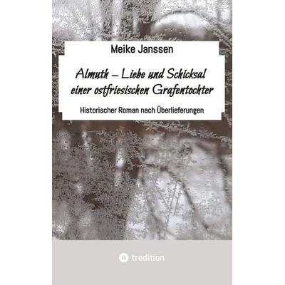 Almuth - Liebe und Schicksal einer ostfriesischen Grafentochter, Taschenbuch von Meike Janssen, Tredition, 978-3-384-81721-1