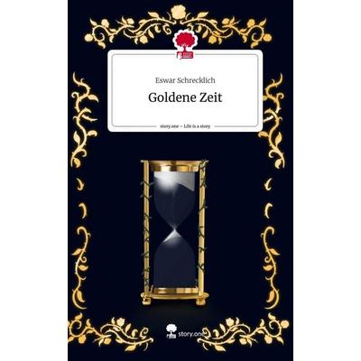 Goldene Zeit. Life is a Story - story.one, Gebundene Ausgabe von Eswar Schrecklich, Story.one publishing, 978-3-7115-1087-7