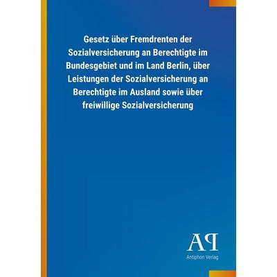 Gesetz über Fremdrenten der Sozialversicherung an Berechtigt, Taschenbuch von Antiphon Verlag, Antiphon, 978-3-7314-0999-1