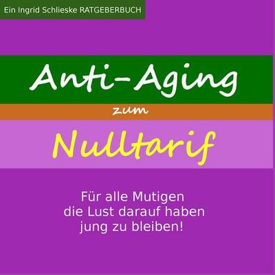 Anti Aging zum Nulltarif, Taschenbuch von Ingrid Schlieske, BoD – Books on Demand, 978-3-7460-1492-0