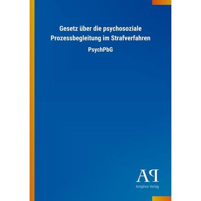 Gesetz über die psychosoziale Prozessbegleitung im Strafverfahren, Taschenbuch von Antiphon Verlag, Antiphon, 978-3-7314-2028-6