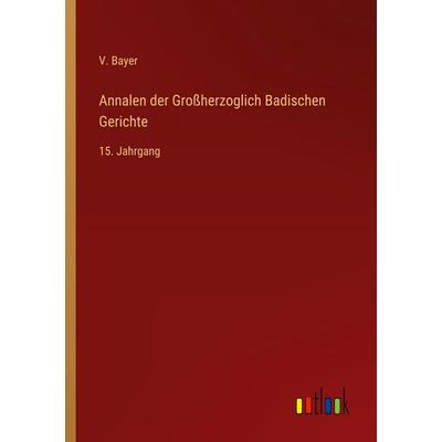 Annalen der Großherzoglich Badischen Gerichte, Taschenbuch von V. Bayer, Outlook, 978-3-368-55764-5