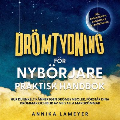 Drömtydning för nybörjare – Praktisk handbok: Hur du enkelt känner igen drömsymboler, förstår dina drömmar och blir av med alla mardrömmar | inkl.