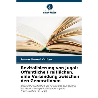 Revitalisierung von Jugal: Öffentliche Freiflächen, eine Verbindung zwischen den Generationen, Taschenbuch von Anwar Kemal Yahiya, Verlag Unser
