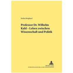 Professor Dr. Wilhelm Kahl - Leben zwischen Wissenschaft und Politik, Fachbücher von Stefan Burghard