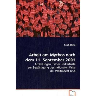 Elsing Sarah: Arbeit am Mythos nach dem 11. September 2001, Taschenbuch von Sarah Elsing, VDM, 978-3-639-07677-6