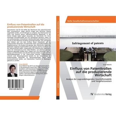 Einfluss von Patenttrollen auf die produzierende Wirtschaft, Taschenbuch von Enzo Wälchli, AV Akademikerverlag, 978-3-639-46473-3