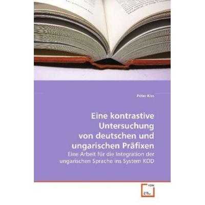 Kiss, P: Eine kontrastive Untersuchung von deutschen und ung, Taschenbuch von Péter Kiss, VDM, 978-3-639-11766-0