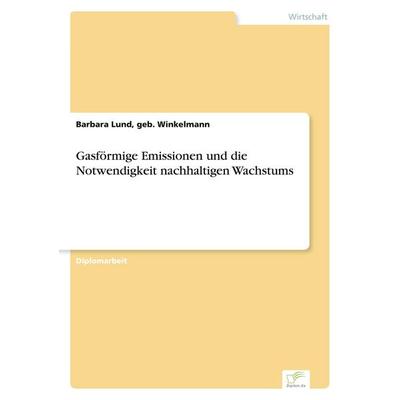 Gasförmige Emissionen und die Notwendigkeit nachhaltigen Wachstums, Taschenbuch von Geb. Winkelmann Lund, GRIN, 978-3-8386-4408-0