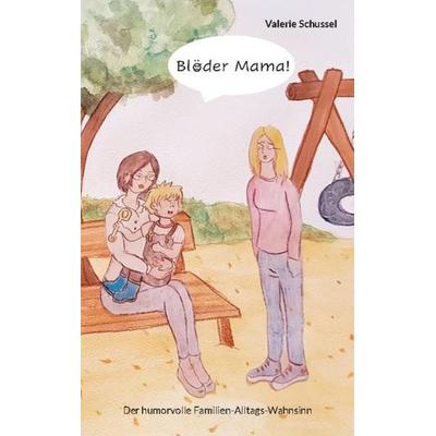 Blöder Mama!, Taschenbuch von Valerie Schussel, BoD – Books on Demand, 978-3-7562-1252-1