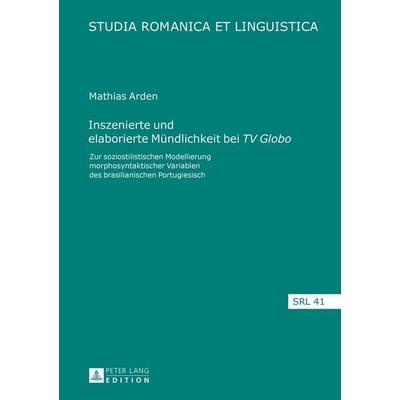 Inszenierte und elaborierte Mündlichkeit bei «TV Globo», Gebundene Ausgabe von Mathias Arden, Peter Lang GmbH, Internationaler Verlag der