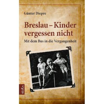 Breslau - Kinder vergessen nicht, Taschenbuch von Günter Diepre, Nora, 978-3-86557-514-2
