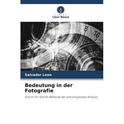 Bedeutung in der Fotografie, Taschenbuch von Salvador Leon, Verlag Unser Wissen, 978-620-5-73668-5