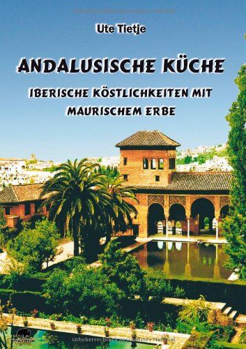 Ute Tietje - Andalusische Küche - Iberische Köstlichkeiten mit maurischem Erbe - Preis vom 17.10.2026 19:25:27 h