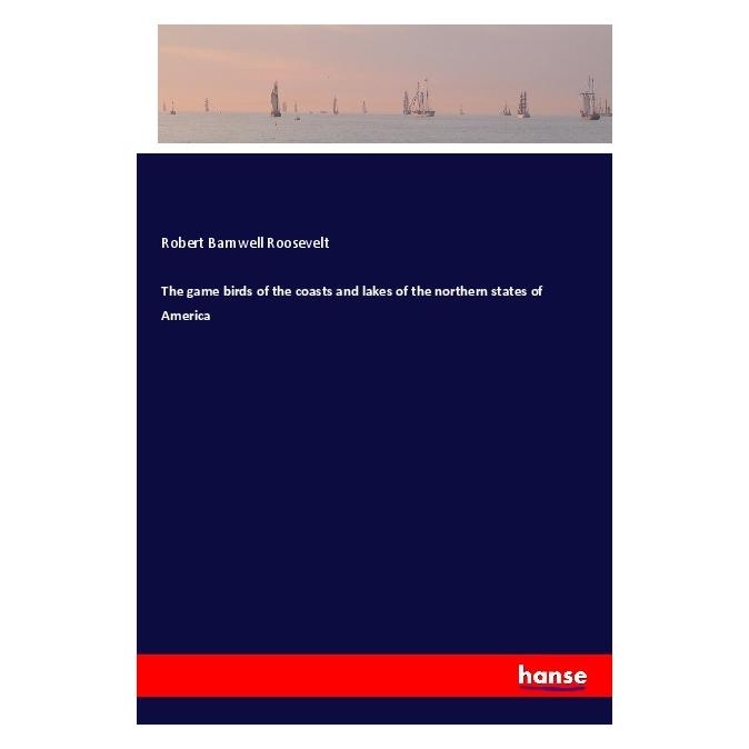 Hansebooks The game birds of the coasts and lakes of the northern states of America (Englisch, Robert Barnwell Roosevelt) (56001632)