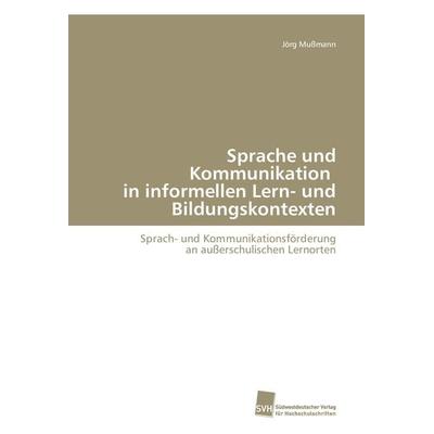Sprache und Kommunikation in informellen Lern- und Bildungskontexten, Taschenbuch von Jörg Mussmann, Südwestdeutscher Verlag für Hochschulschriften,