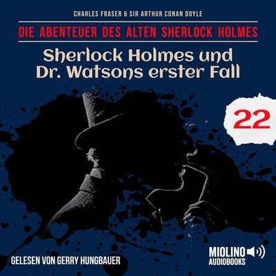 Sherlock Holmes und Dr. Watsons erster Fall (Die Abenteuer des alten Sherlock Holmes, Folge 22) - Arthur Conan Doyle,Charles Fraser, Audio,