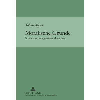 Moralische Gruende, Gebundene Ausgabe von Tobias Meyer, Peter Lang GmbH, Internationaler Verlag der Wissenschaften, 978-3-631-62148-6